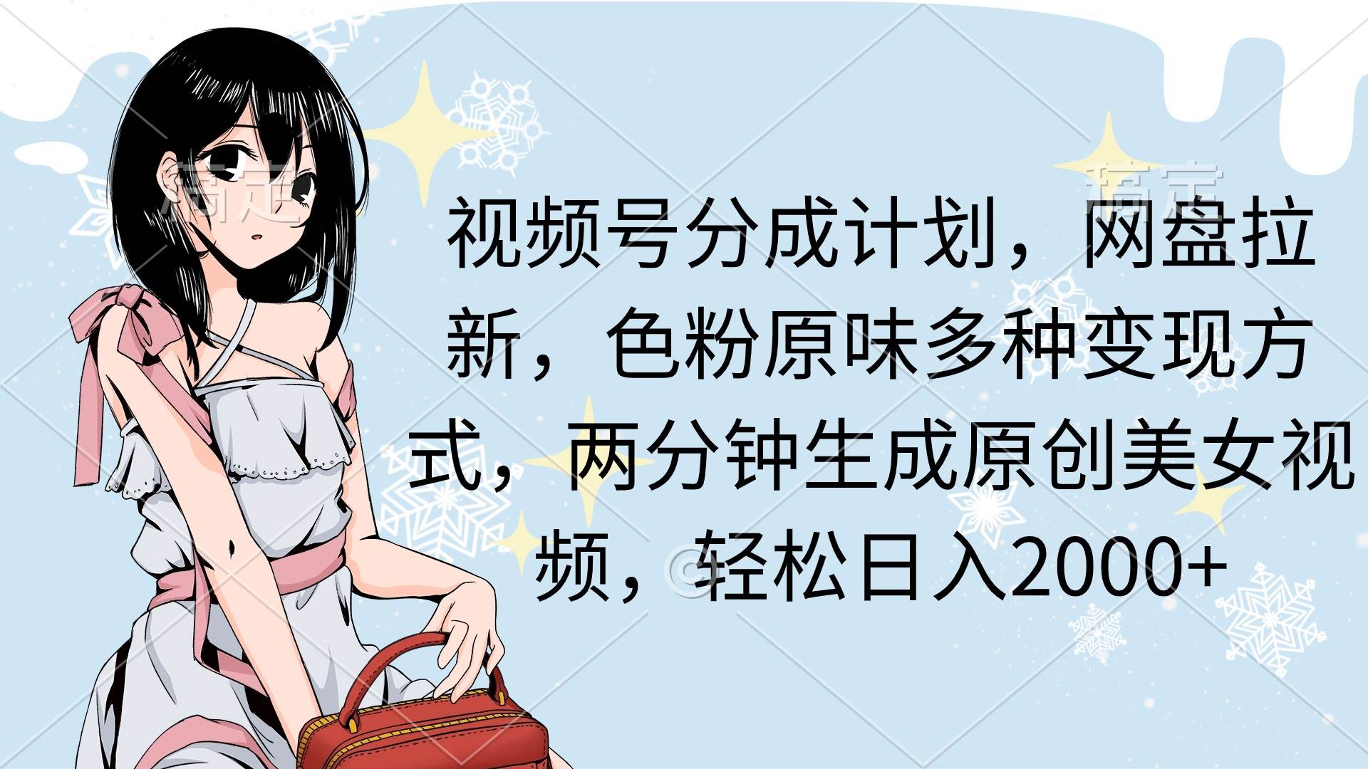 视频号分成计划，网盘拉新，色粉原味多种变现方式，两分钟生成原创美女…-臻优网