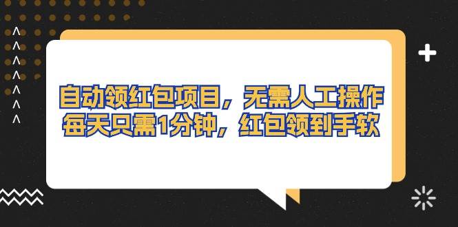 自动领红包项目，无需人工操作，每天只需1分钟，红包领到手软-臻优网