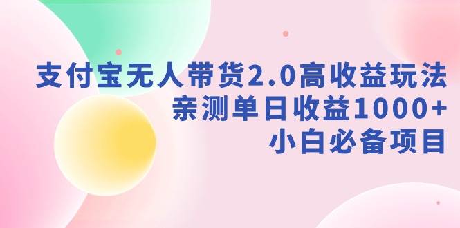 支付宝无人带货2.0高收益玩法，亲测单日收益1000+，小白必备项目-臻优网