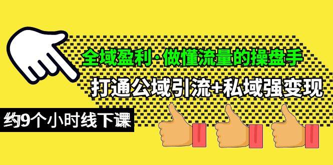 全域盈利·做懂流量的操盘手，打通公域引流+私域强变现，约9个小时线下课-臻优网