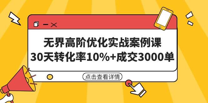 无界高阶优化实战案例课，30天转化率10%+成交3000单（8节课）-臻优网