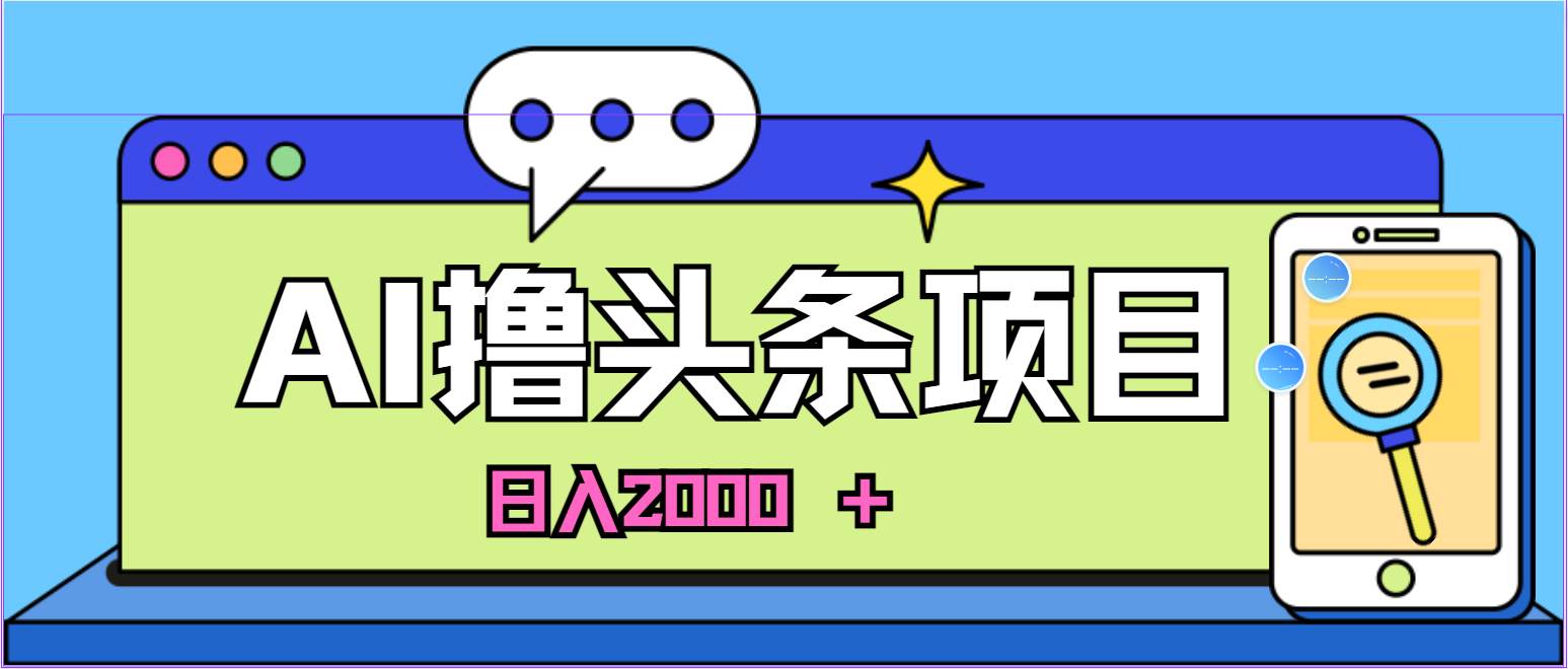 蓝海项目，AI撸头条，当天起号，第二天见收益，小白可做，日入2000＋的…-臻优网