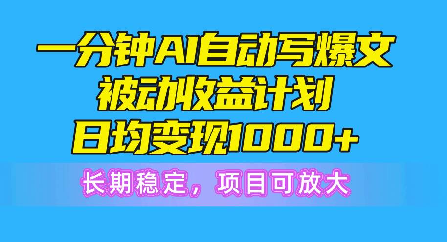 一分钟AI爆文被动收益计划，日均变现1000+，长期稳定，项目可放大-臻优网