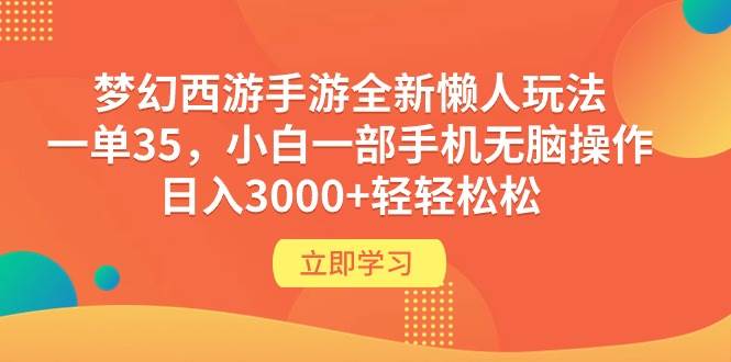 梦幻西游手游全新懒人玩法 一单35 小白一部手机无脑操作 日入3000+轻轻松松-臻优网