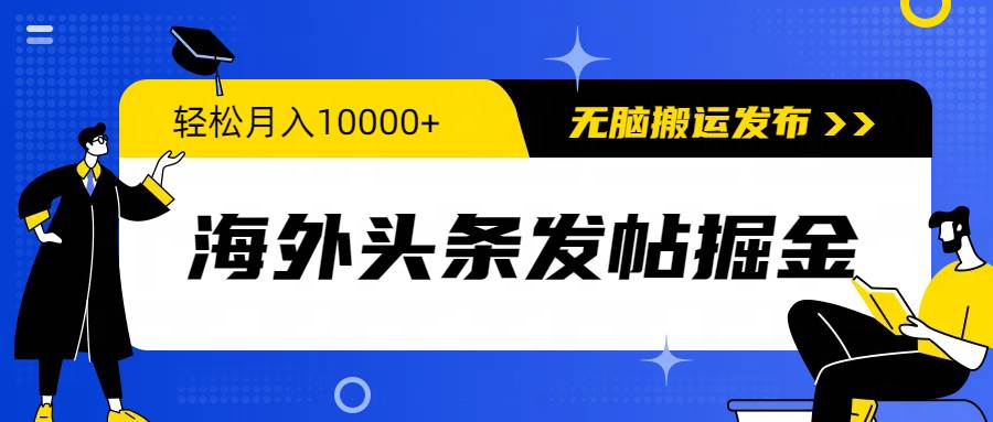海外头条发帖掘金，轻松月入10000+，无脑搬运发布，新手小白无门槛-臻优网
