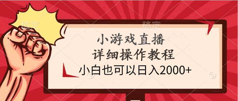 小游戏直播详细操作教程，小白也可以日入2000+-臻优网