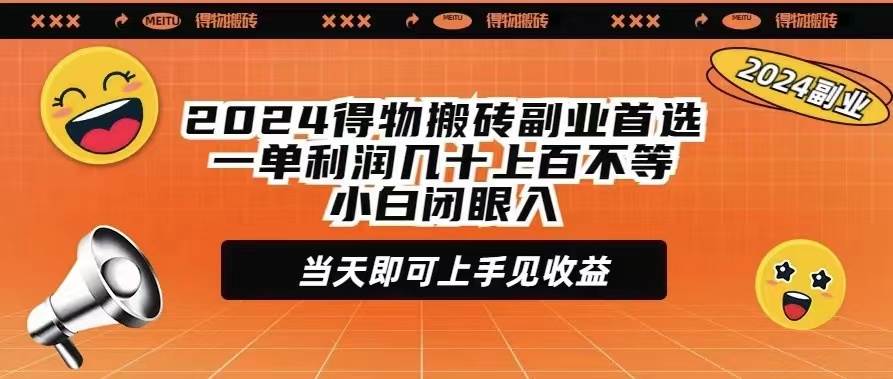2024得物搬砖副业首选一单利润几十上百不等小白闭眼当天即可上手见收益-臻优网