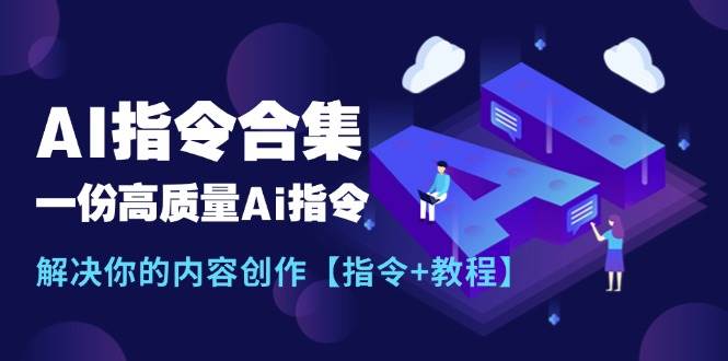 最新AI指令合集，一份高质量Ai指令，解决你的内容创作【指令+教程】-臻优网
