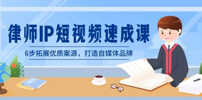 律师-IP短视频速成课，6步拓展优质案源，打造自媒体品牌（无水印）-臻优网