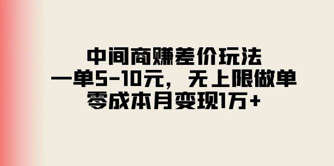 中间商赚差价玩法，一单5-10元，无上限做单，零成本月变现1万+-臻优网