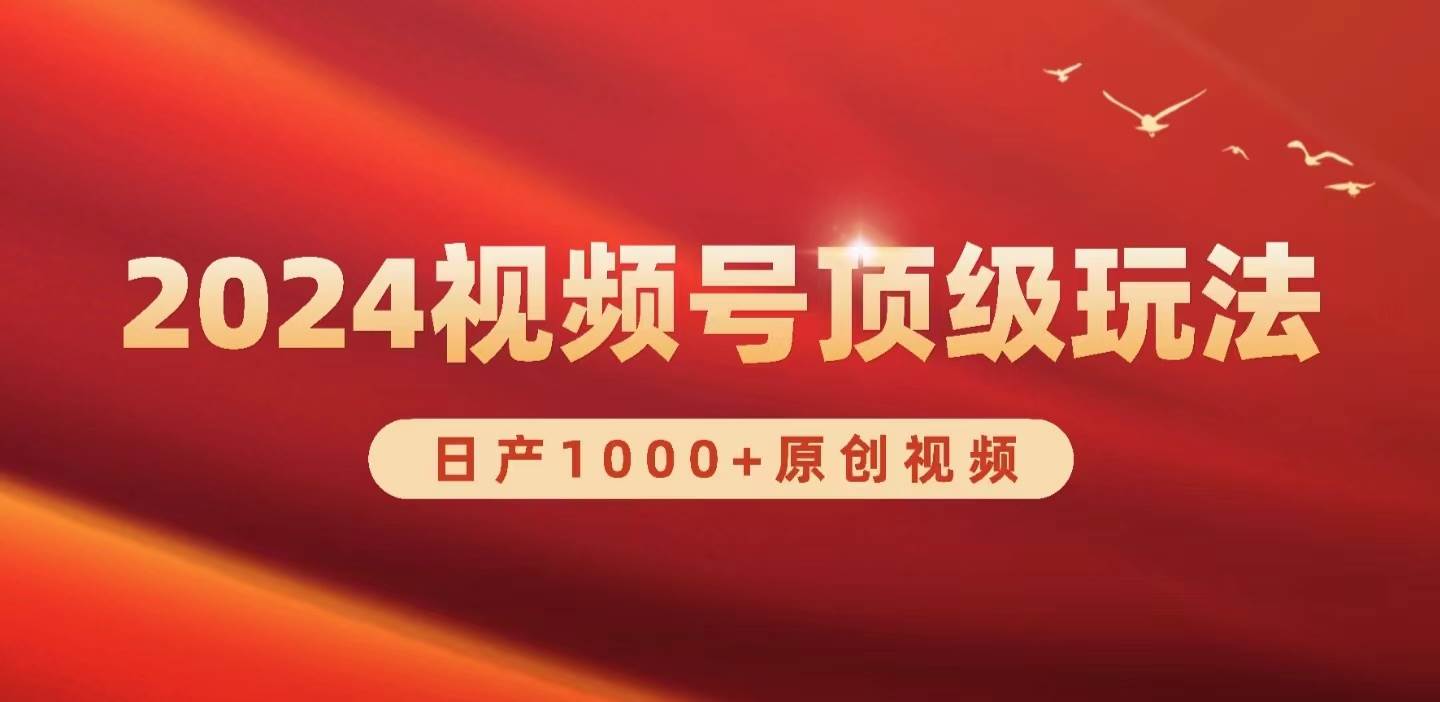 2024视频号新赛道，日产1000+原创视频，轻松实现日入3000+-臻优网