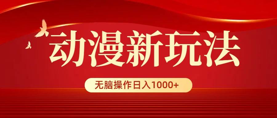 动漫新玩法，条条爆款，5分钟1条100%原创，小白无脑操作日入1000+-臻优网