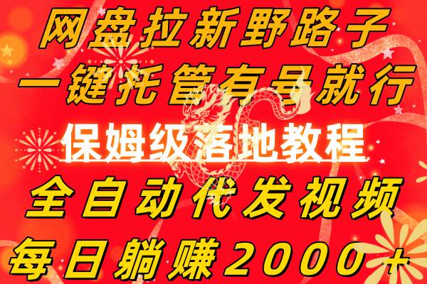 网盘拉新野路子，一键托管有号就行，全自动代发视频，每日躺赚2000＋，保姆级落地教程-臻优网