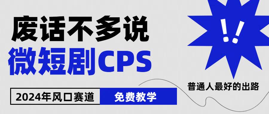 2024下半年微短剧风口来袭，周星驰小杨哥入场，免费教学 适用小白 月入2w+-臻优网