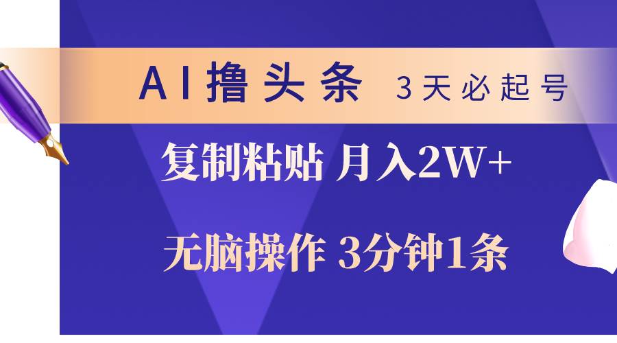 AI撸头条3天必起号，无脑操作3分钟1条，复制粘贴轻松月入2W+-臻优网