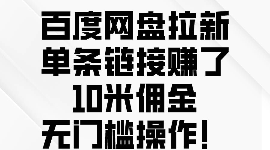 百度网盘拉新，单条链接赚了10米佣金，无门槛操作！-臻优网