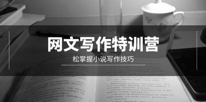 网文-写作特训营，轻松掌握小说写作技巧（20节视频课）-臻优网