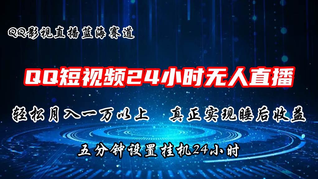 2024蓝海赛道，QQ短视频无人播剧，轻松月入上万，设置5分钟，直播24小时-臻优网