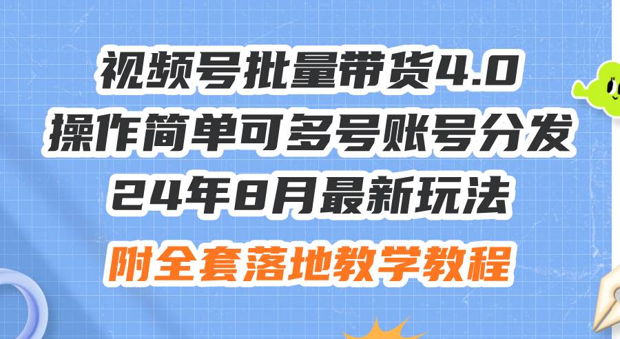24年8月最新玩法视频号批量带货4.0，操作简单可多号账号分发，附全套落…-臻优网