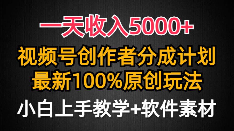 一天收入5000+，视频号创作者分成计划，最新100%原创玩法，小白也可以轻…-臻优网