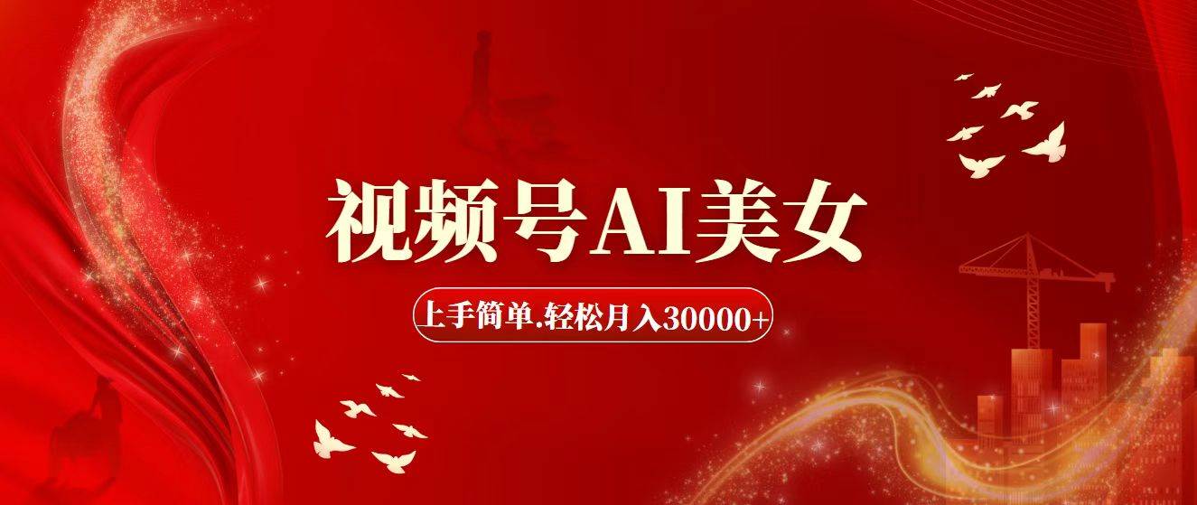 视频号AI美女，上手简单，轻松月入30000+-臻优网