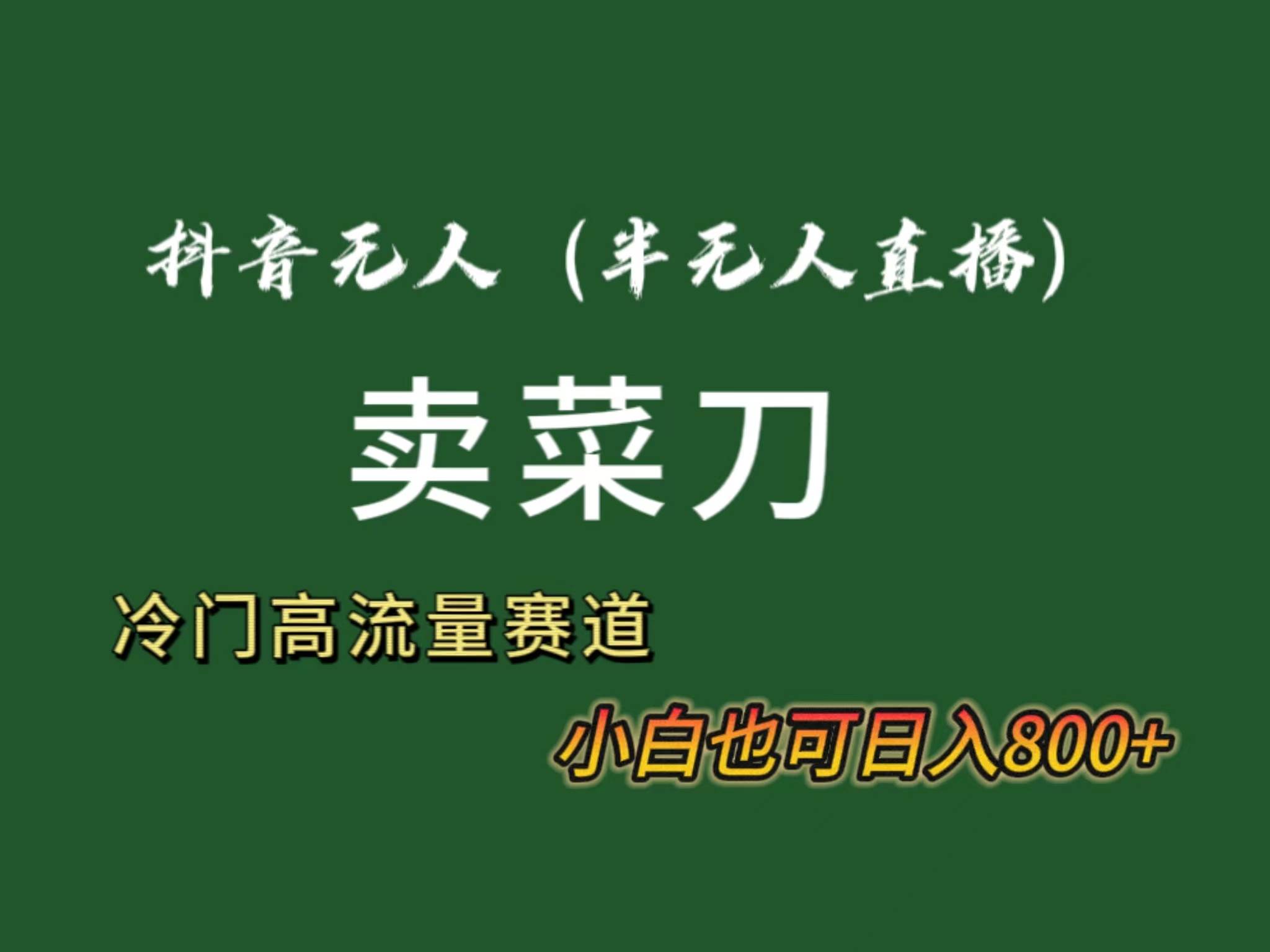 抖音无人（半无人）直播卖菜刀日入800+！冷门品流量大，全套教程+软件！-臻优网
