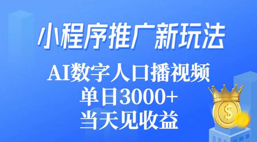 小程序推广新玩法，AI数字人口播视频，单日3000+，当天见收益-臻优网