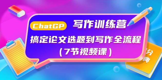 ChatGPT写作训练营：搞定论文选题到写作全流程（7节视频课）-臻优网