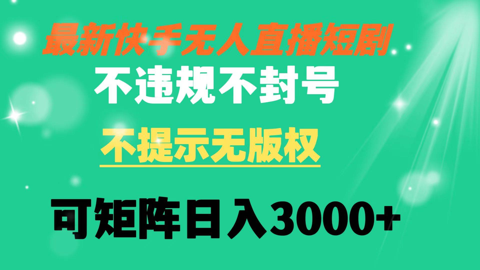 快手无人直播短剧 不违规 不提示 无版权 可矩阵操作轻松日入3000+-臻优网