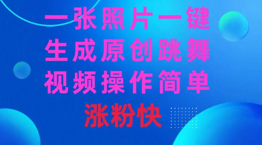 一张照片，一键生成原创跳舞视频 操作简单涨粉快-臻优网