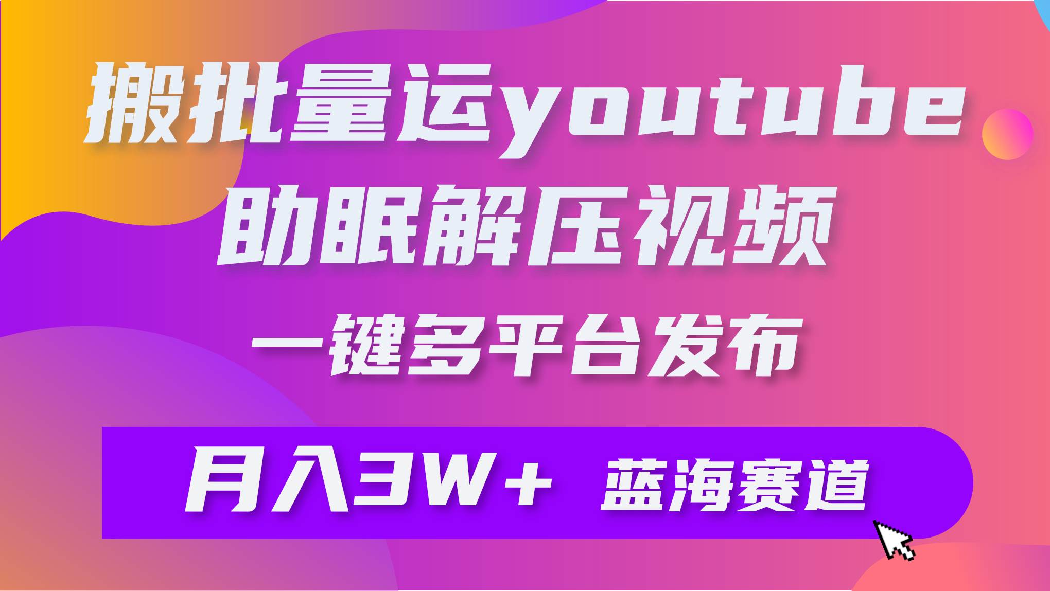批量搬运YouTube解压助眠视频 一键多平台发布 月入2W+-臻优网