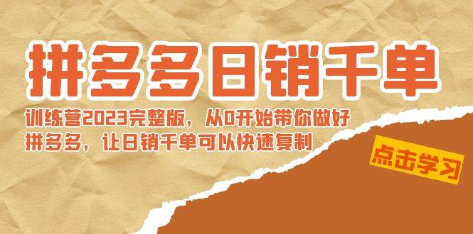 拼多多日销千单训练营2023完 拼多多日销千单训练营2023完整版，从0开始带你做好拼多多，让日销千单可以快速复制-臻优网