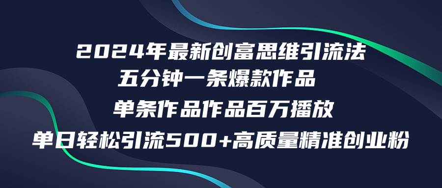 2024年最新创富思维日引流500+精准高质量创业粉，五分钟一条百万播放量…-臻优网