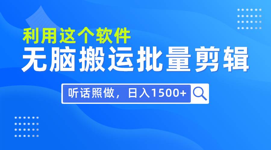 每天30分钟，0基础用软件无脑搬运批量剪辑，只需听话照做日入1500+-臻优网