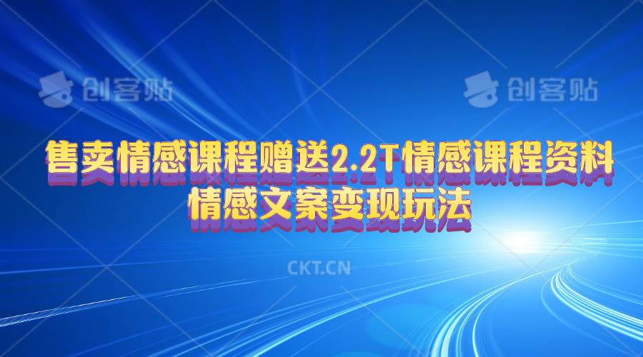 售卖情感课程，赠送2.2T情感课程资料，情感文案变现玩法-臻优网
