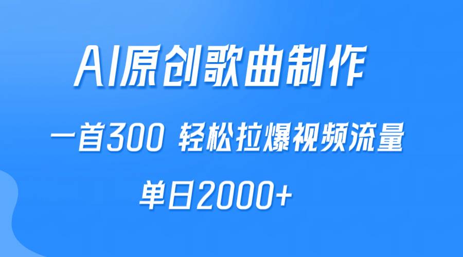 AI制作原创歌曲，一首300，轻松拉爆视频流量，单日2000+-臻优网