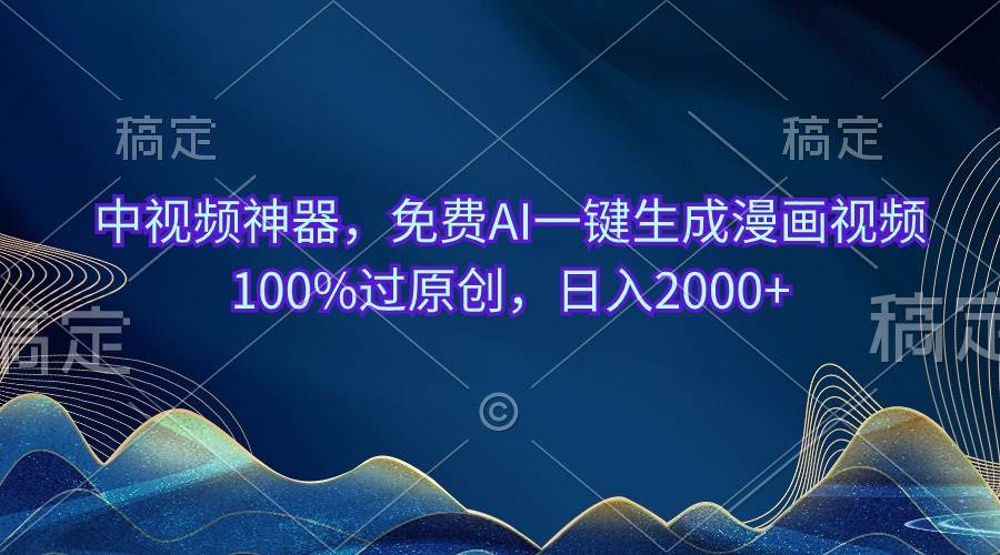 中视频神器，免费AI一键生成漫画视频100%过原创，日入2000+-臻优网