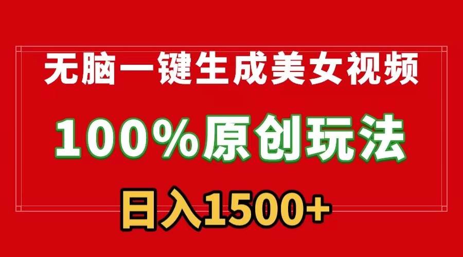 无脑一键生成美女视频，100%过原创，多种变现方式，有流量就有收益，日…-臻优网