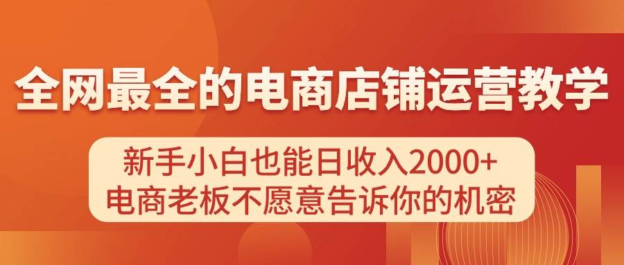 电商店铺运营教学，新手小白也能日收入2000+，电商老板不愿意告诉你的机密-臻优网