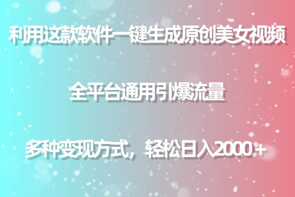 利用这款软件一键生成原创美女视频 全平台通用引爆流量 多种变现日入2000＋-臻优网
