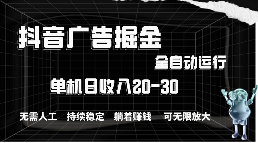 抖音广告掘金，单机产值20-30，全程自动化操作-臻优网