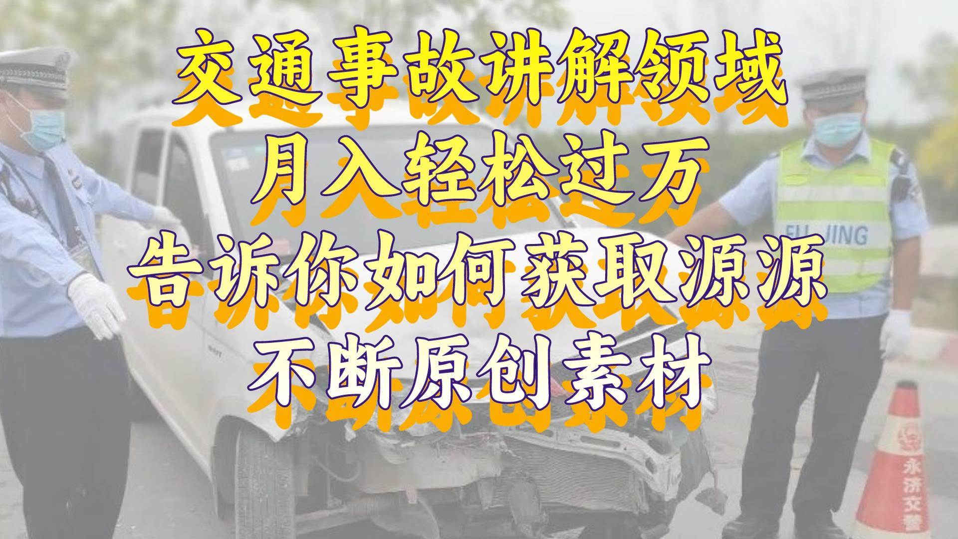 交通事故讲解领域，月入轻松过万，告诉你如何获取源源不断原创素材，视频号中视频收益高-臻优网