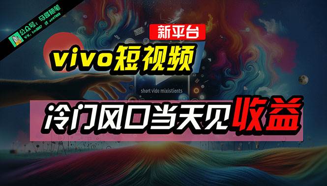 全新平台vivo短视频，新风口AI混剪无脑搬运，冷门风口当天见收益，7天…-臻优网
