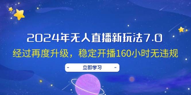 2024年无人直播新玩法7.0，经过再度升级，稳定开播160小时无违规，抖音…-臻优网