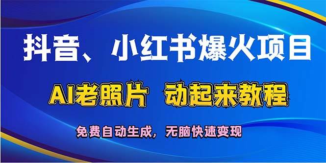 抖音、小红书爆火项目：AI老照片动起来教程，免费自动生成，无脑快速变…-臻优网