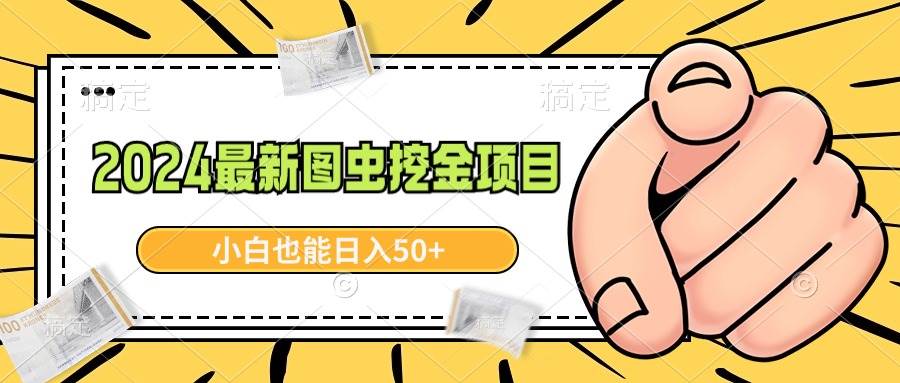 2024最新图虫挖金项目，简单易上手，小白也能日入50+-臻优网
