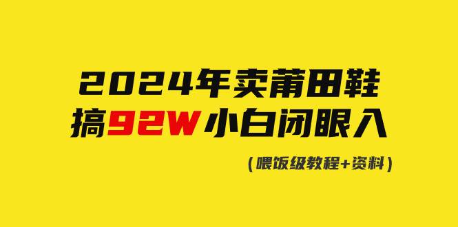 2024年卖莆田鞋，搞了92W，小白闭眼操作！-臻优网