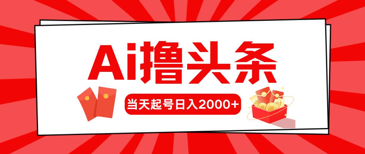 Ai撸头条，当天起号，第二天见收益，日入2000+-臻优网