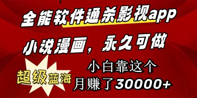 全能软件通杀影视app小说漫画，超级蓝海，小白靠这个月赚了30000+永久可玩-臻优网