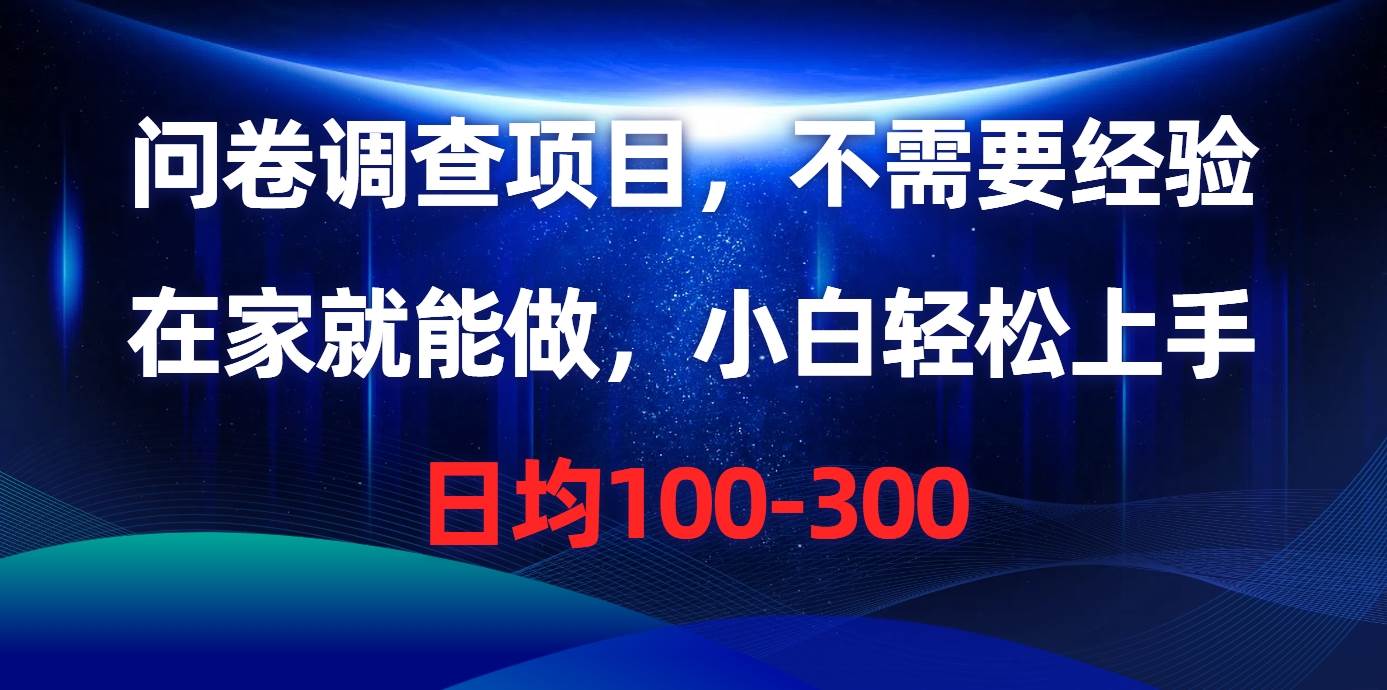 问卷调查项目，不需要经验，在家就能做，小白轻松上手，日均100-300-臻优网